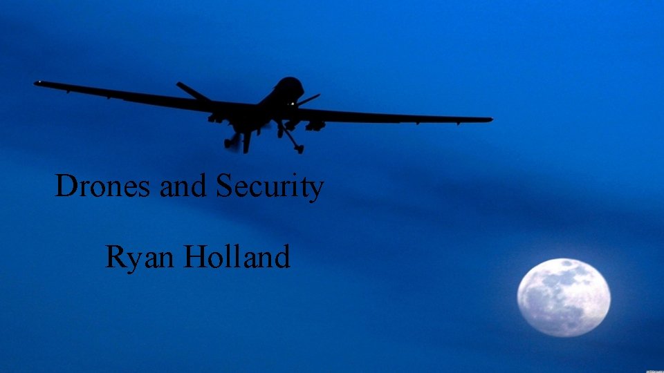 Drones and Security Ryan Holland 