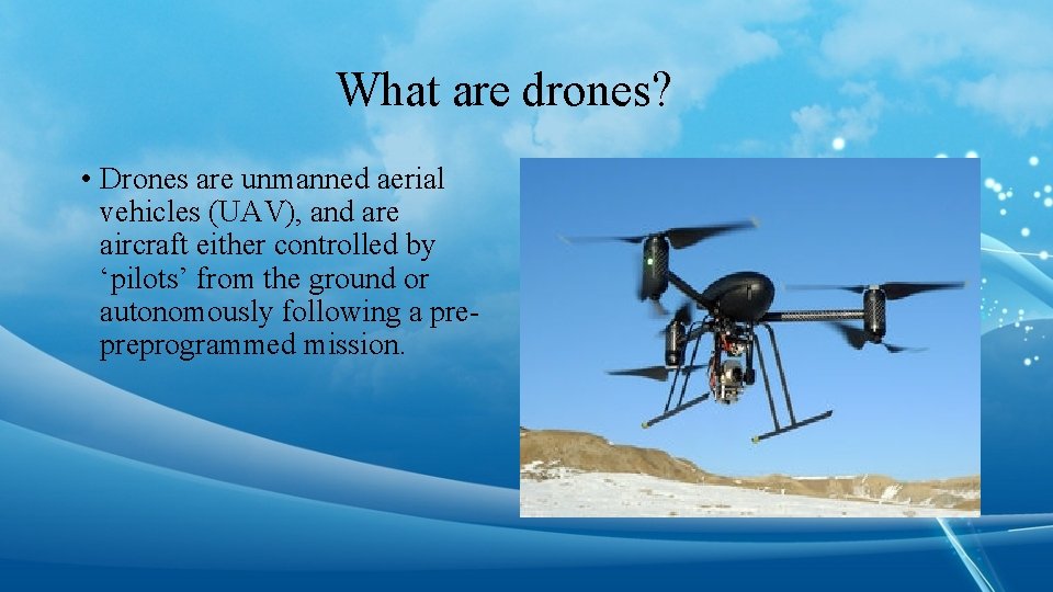 What are drones? • Drones are unmanned aerial vehicles (UAV), and are aircraft either