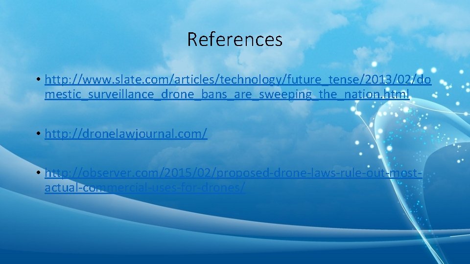 References • http: //www. slate. com/articles/technology/future_tense/2013/02/do mestic_surveillance_drone_bans_are_sweeping_the_nation. html • http: //dronelawjournal. com/ • http: