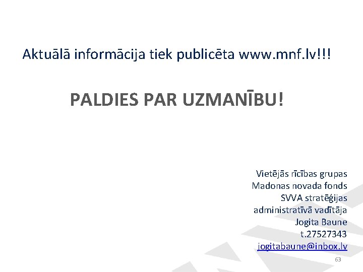 Aktuālā informācija tiek publicēta www. mnf. lv!!! PALDIES PAR UZMANĪBU! Vietējās rīcības grupas Madonas