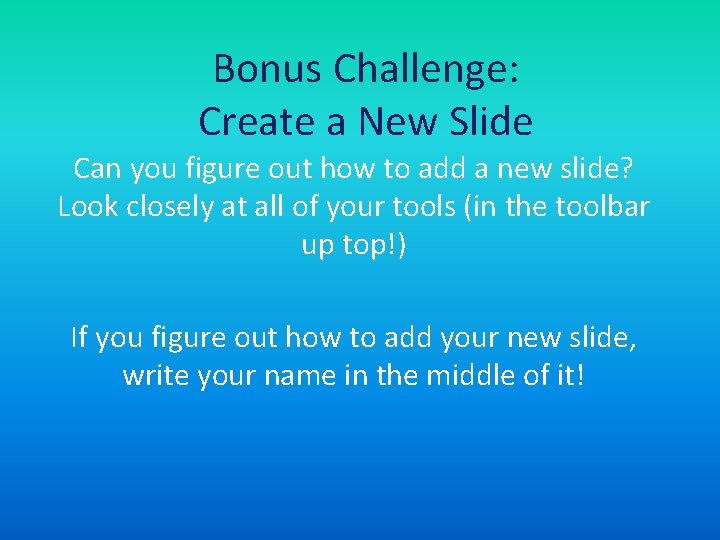 Bonus Challenge: Create a New Slide Can you figure out how to add a