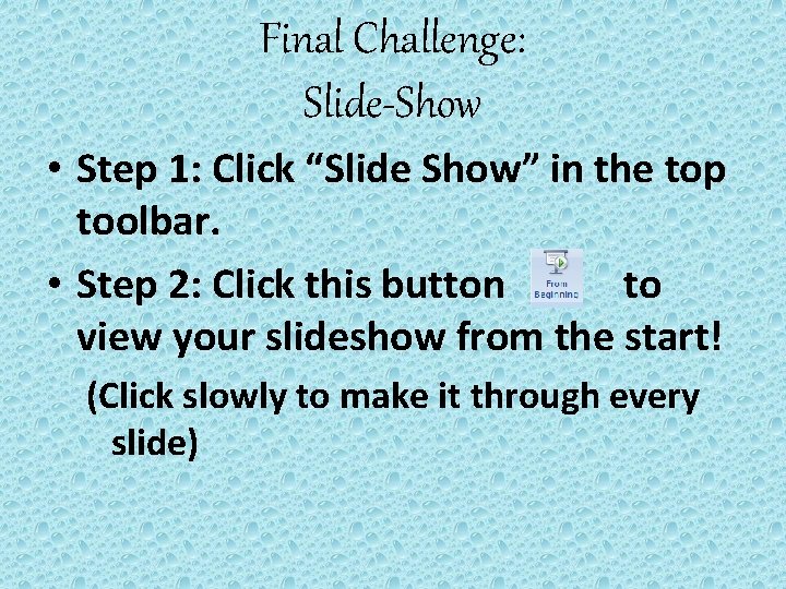 Final Challenge: Slide-Show • Step 1: Click “Slide Show” in the top toolbar. •