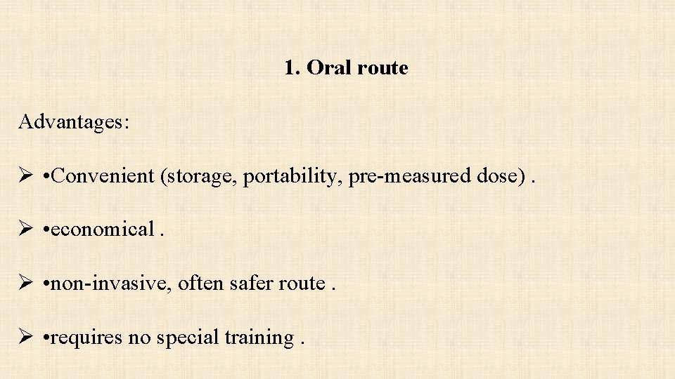 1. Oral route Advantages: Ø • Convenient (storage, portability, pre-measured dose). Ø • economical.