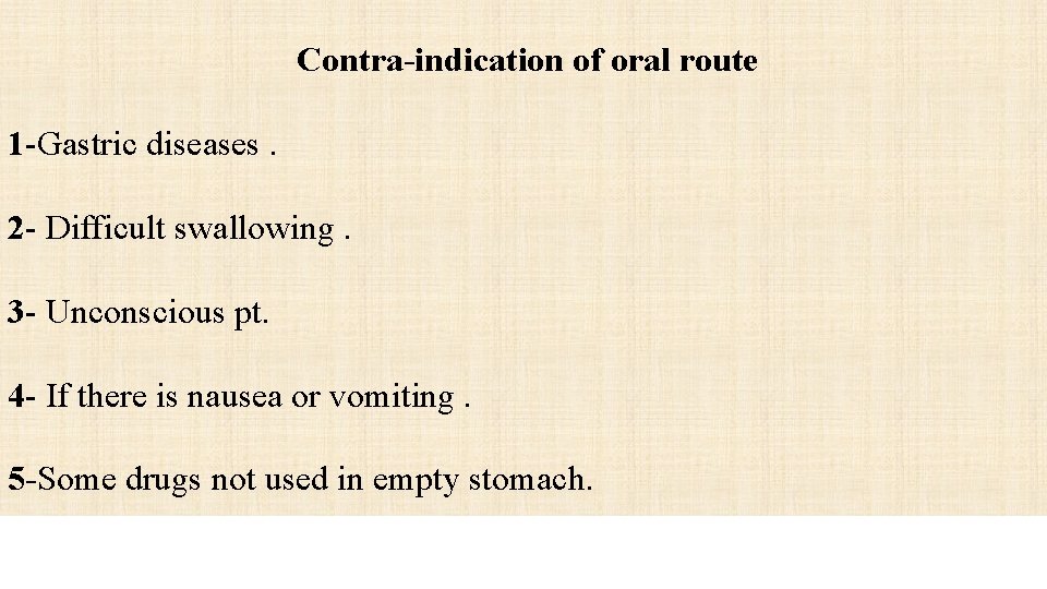 Contra-indication of oral route 1 -Gastric diseases. 2 - Difficult swallowing. 3 - Unconscious