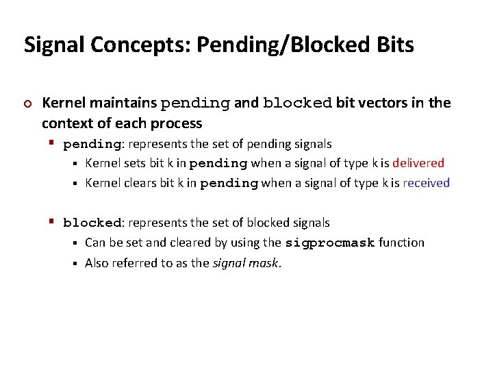 Carnegie Mellon Signal Concepts: Pending/Blocked Bits ¢ Kernel maintains pending and blocked bit vectors