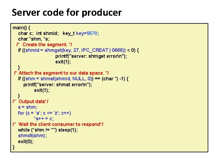 Carnegie Mellon Server code for producer main() { char c; int shmid; key_t key=5678;