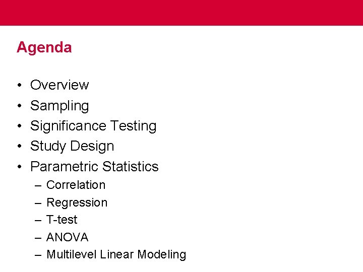 Agenda • • • Overview Sampling Significance Testing Study Design Parametric Statistics – –