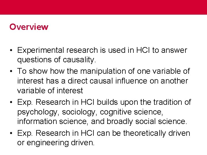 Overview • Experimental research is used in HCI to answer questions of causality. •