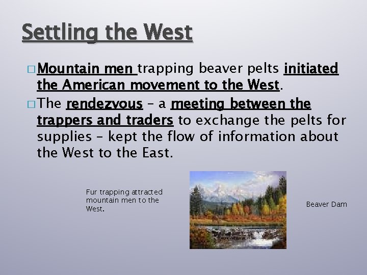 Settling the West � Mountain men trapping beaver pelts initiated the American movement to