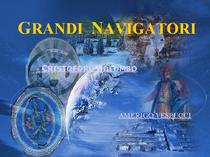 GRANDI NAVIGATORI CRISTOFORO COLOMBO AMERIGO VESPUCCI 