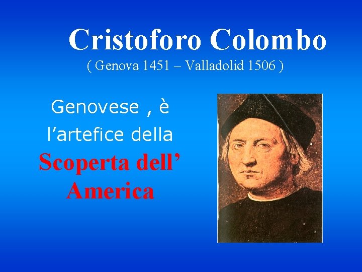 Cristoforo Colombo ( Genova 1451 – Valladolid 1506 ) Genovese , è l’artefice della