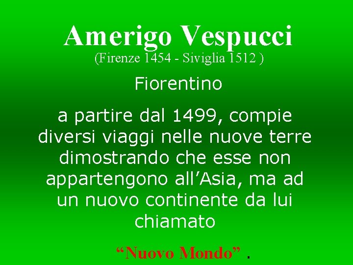 Amerigo Vespucci (Firenze 1454 - Siviglia 1512 ) Fiorentino a partire dal 1499, compie