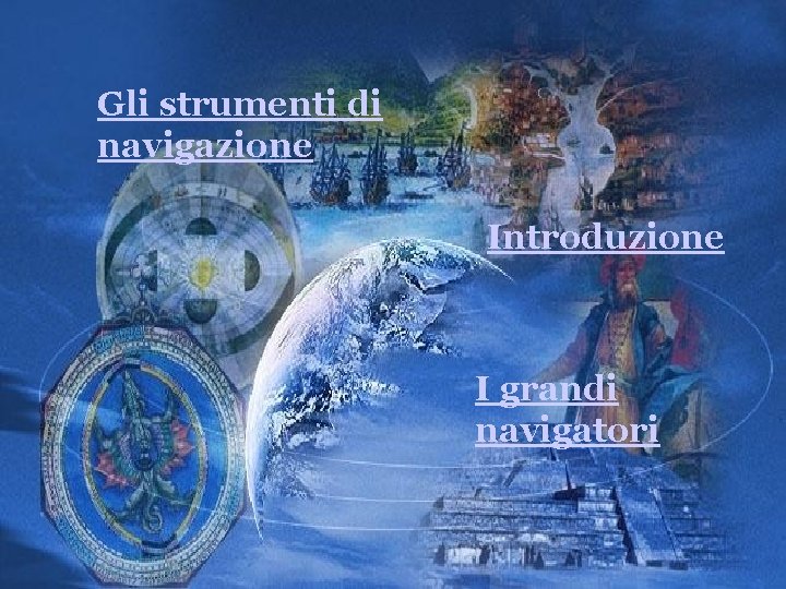 Gli strumenti di navigazione Introduzione I grandi navigatori 