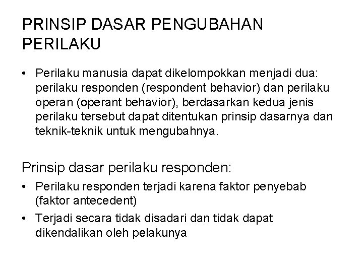 PRINSIP DASAR PENGUBAHAN PERILAKU • Perilaku manusia dapat dikelompokkan menjadi dua: perilaku responden (respondent