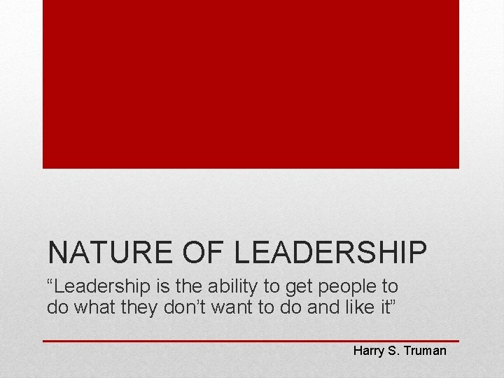 NATURE OF LEADERSHIP “Leadership is the ability to get people to do what they