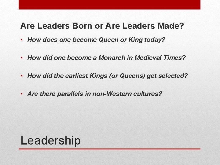 Are Leaders Born or Are Leaders Made? • How does one become Queen or