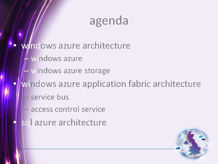 agenda • windows azure architecture – windows azure storage • windows azure application fabric