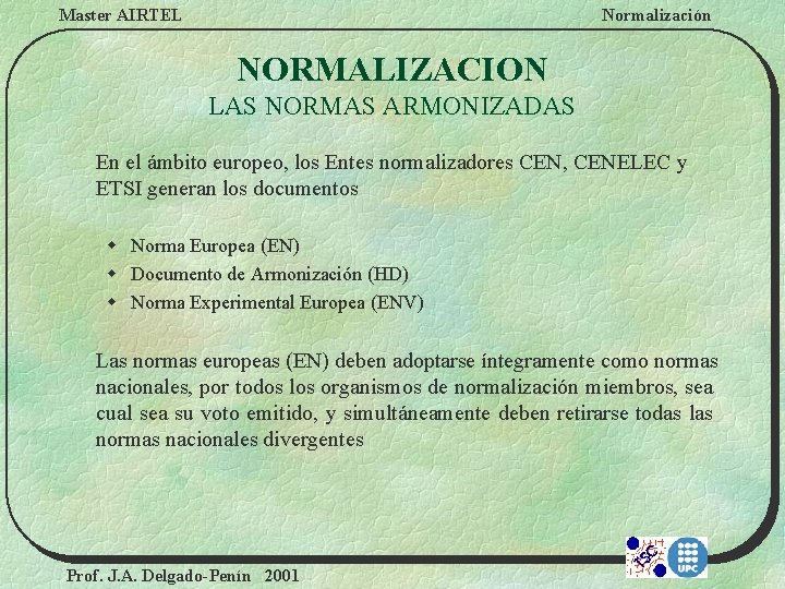 Master AIRTEL Normalización NORMALIZACION LAS NORMAS ARMONIZADAS En el ámbito europeo, los Entes normalizadores