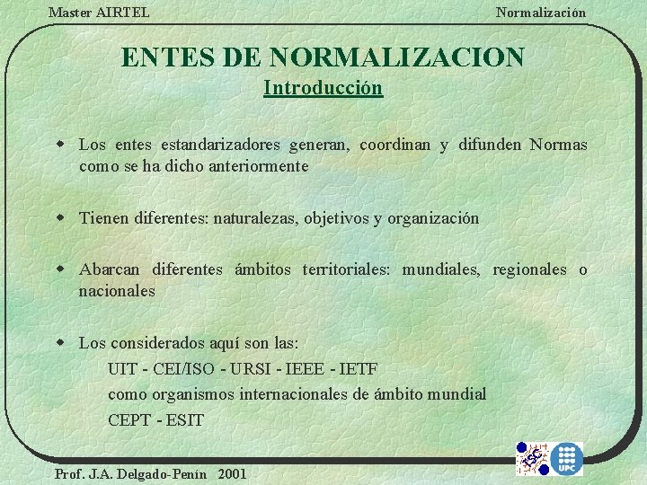 Master AIRTEL Normalización ENTES DE NORMALIZACION Introducción w Los entes estandarizadores generan, coordinan y