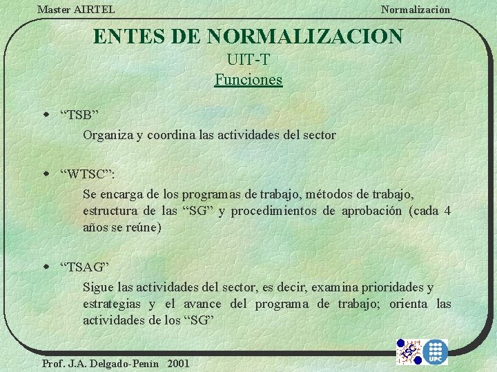Master AIRTEL Normalización ENTES DE NORMALIZACION UIT-T Funciones w “TSB” Organiza y coordina las