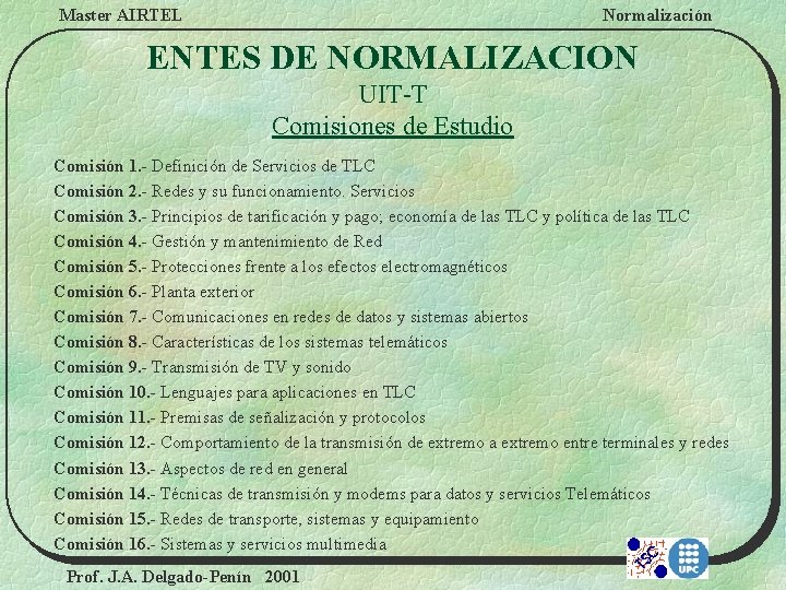 Master AIRTEL Normalización ENTES DE NORMALIZACION UIT-T Comisiones de Estudio Comisión 1. - Definición