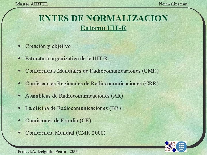 Master AIRTEL Normalización ENTES DE NORMALIZACION Entorno UIT-R w Creación y objetivo w Estructura