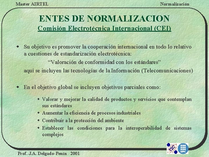 Master AIRTEL Normalización ENTES DE NORMALIZACION Comisión Electrotécnica Internacional (CEI) w Su objetivo es