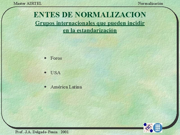 Master AIRTEL Normalización ENTES DE NORMALIZACION Grupos internacionales que pueden incidir en la estandarización