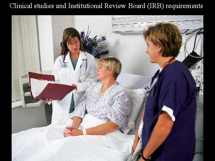 Clinical studies and Institutional Review Board (IRB) requirements • CITI (Collaborative Institutional Training Initiative)