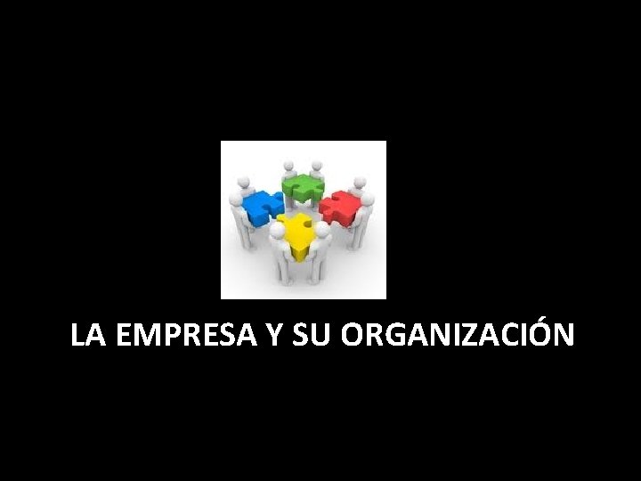 LA EMPRESA Y SU ORGANIZACIÓN 