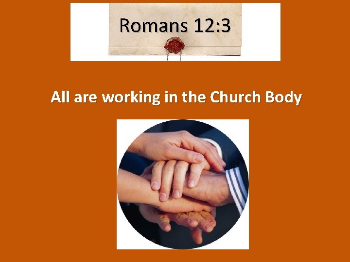 Romans 12: 3 All are working in the Church Body 