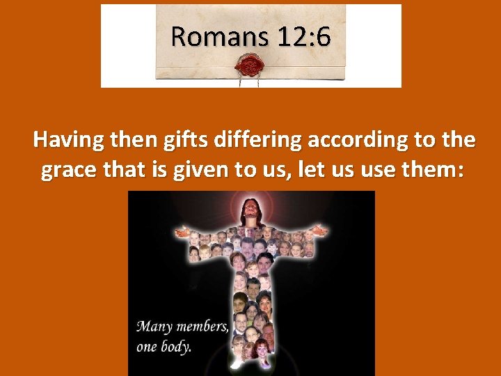 Romans 12: 6 Having then gifts differing according to the grace that is given