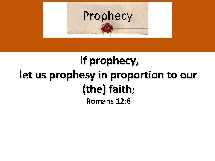 Prophecy if prophecy, let us prophesy in proportion to our (the) faith; Romans 12: