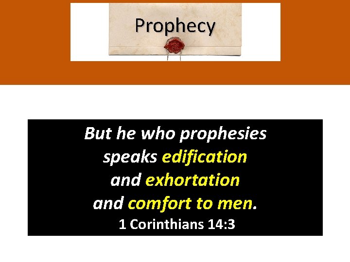 Prophecy But he who prophesies speaks edification and exhortation and comfort to men. 1