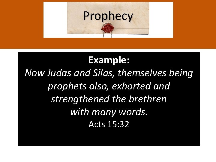 Prophecy Example: Now Judas and Silas, themselves being prophets also, exhorted and strengthened the