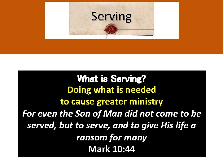 Serving What is Serving? Doing what is needed to cause greater ministry For even