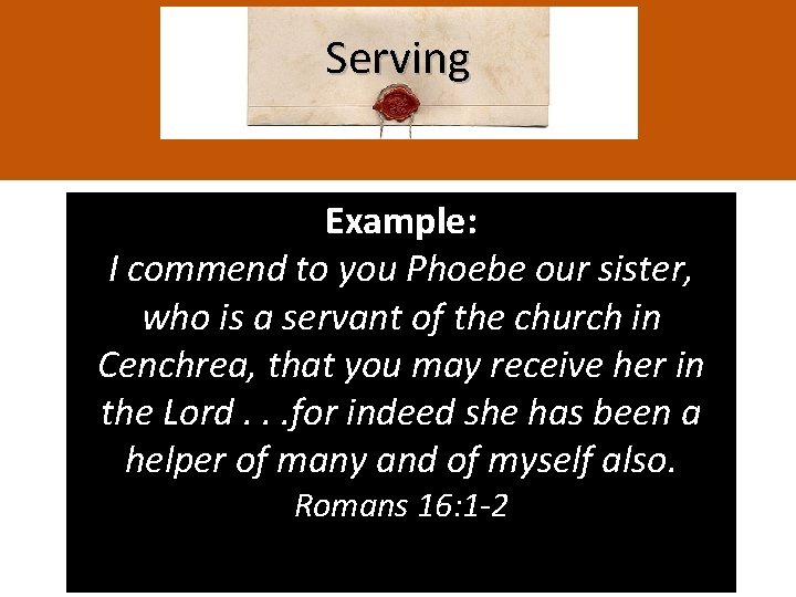 Serving Example: I commend to you Phoebe our sister, who is a servant of