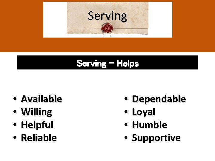 Serving - Helps • • Available Willing Helpful Reliable • • Dependable Loyal Humble