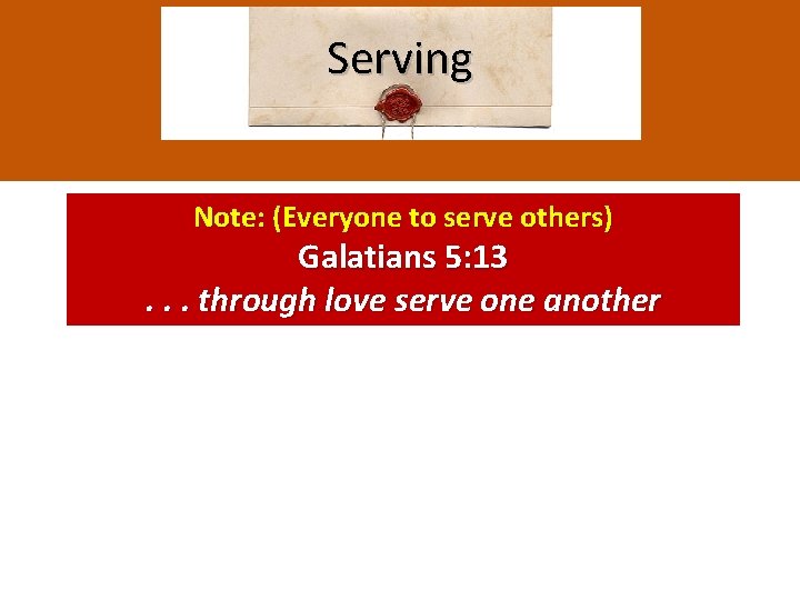 Serving Note: (Everyone to serve others) Galatians 5: 13. . . through love serve