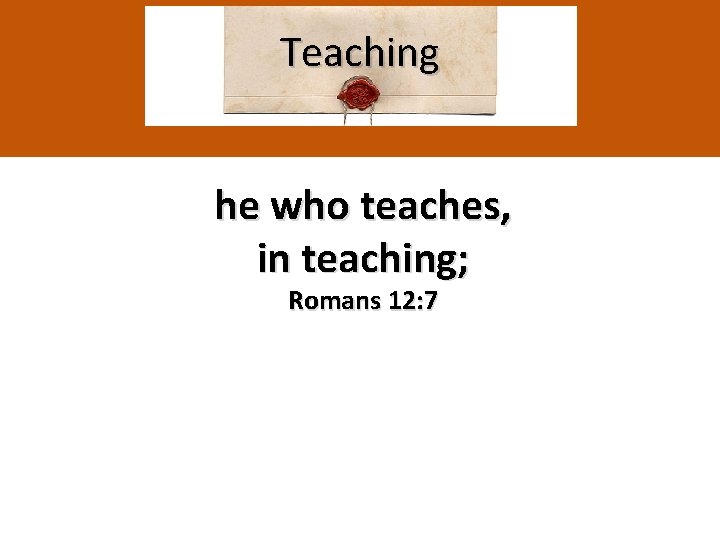 Teaching he who teaches, in teaching; Romans 12: 7 