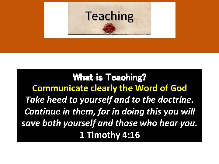 Teaching What is Teaching? Communicate clearly the Word of God Take heed to yourself