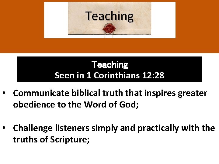 Teaching Seen in 1 Corinthians 12: 28 • Communicate biblical truth that inspires greater