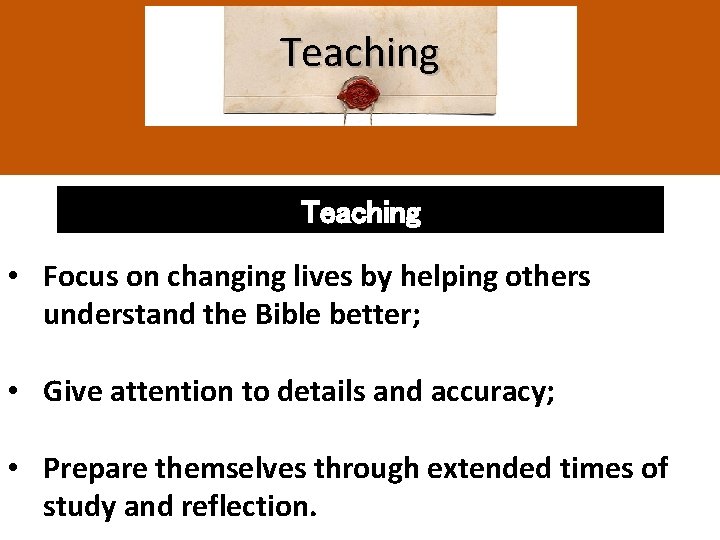 Teaching • Focus on changing lives by helping others understand the Bible better; •