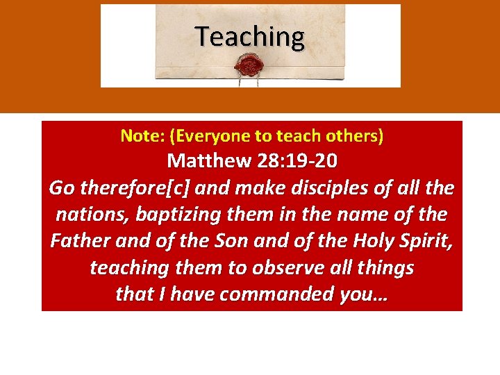 Teaching Note: (Everyone to teach others) Matthew 28: 19 -20 Go therefore[c] and make