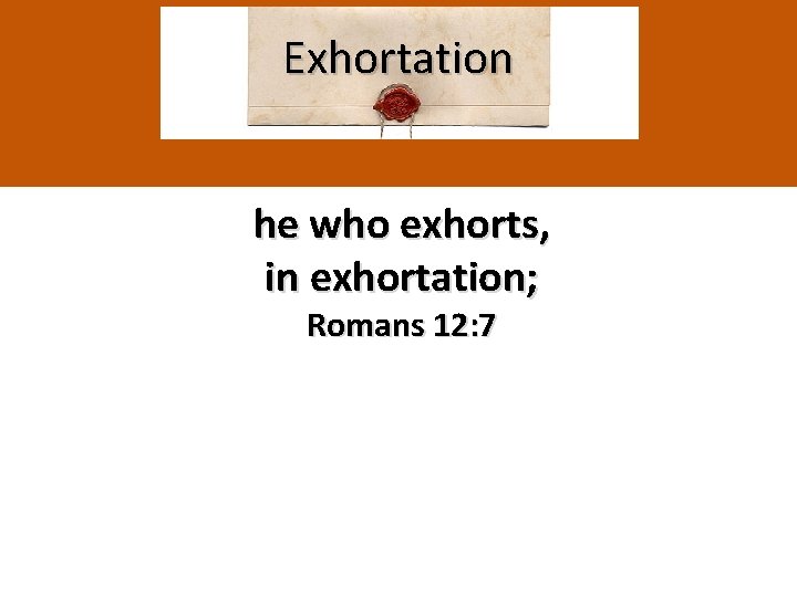 Exhortation he who exhorts, in exhortation; Romans 12: 7 