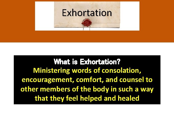 Exhortation What is Exhortation? Ministering words of consolation, encouragement, comfort, and counsel to other