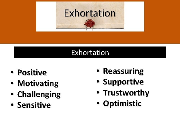 Exhortation • • Positive Motivating Challenging Sensitive • • Reassuring Supportive Trustworthy Optimistic 