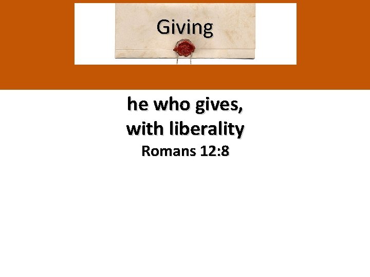 Giving he who gives, with liberality Romans 12: 8 