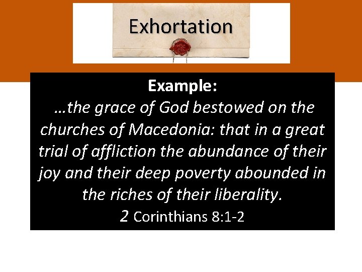 Exhortation Example: …the grace of God bestowed on the churches of Macedonia: that in