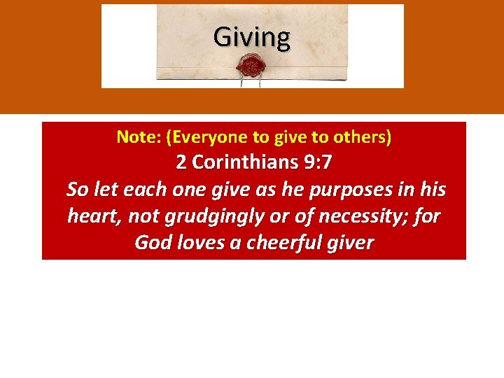 Giving Note: (Everyone to give to others) 2 Corinthians 9: 7 So let each